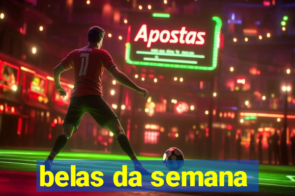 belas da semana